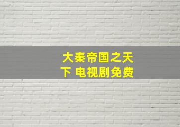 大秦帝国之天下 电视剧免费